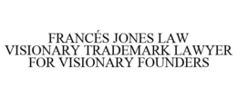 FRANCÉS JONES LAW VISIONARY TRADEMARK LAWYER FOR VISIONARY FOUNDERS trademark