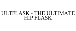 ULTFLASK - THE ULTIMATE HIP FLASK trademark