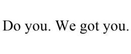 DO YOU. WE GOT YOU. trademark
