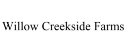 WILLOW CREEKSIDE FARMS trademark