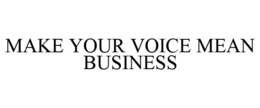 MAKE YOUR VOICE MEAN BUSINESS trademark