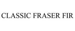 CLASSIC FRASER FIR trademark