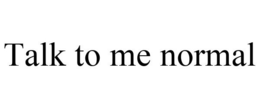 TALK TO ME NORMAL trademark