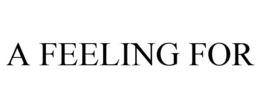 A FEELING FOR trademark