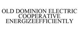OLD DOMINION ELECTRIC COOPERATIVE ENERGIZEEFFICIENTLY trademark