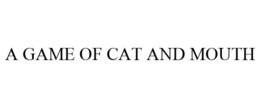 A GAME OF CAT AND MOUTH trademark
