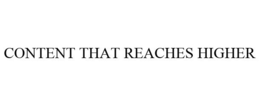 CONTENT THAT REACHES HIGHER trademark