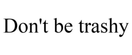 DON'T BE TRASHY trademark