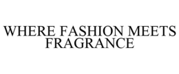 WHERE FASHION MEETS FRAGRANCE trademark