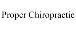 PROPER CHIROPRACTIC trademark