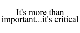 IT'S MORE THAN IMPORTANT...IT'S CRITICAL trademark