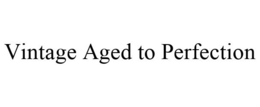 VINTAGE AGED TO PERFECTION trademark