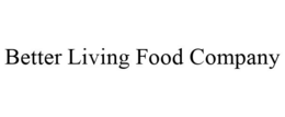 BETTER LIVING FOOD COMPANY trademark
