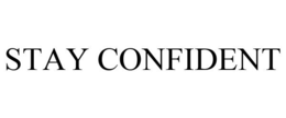 STAY CONFIDENT trademark