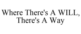 WHERE THERE'S A WILL, THERE'S A WAY trademark