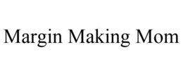 MARGIN MAKING MOM trademark