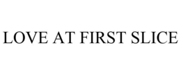 LOVE AT FIRST SLICE trademark