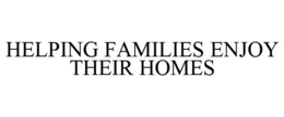 HELPING FAMILIES ENJOY THEIR HOMES trademark