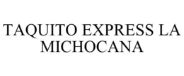 TAQUITO EXPRESS LA MICHOCANA trademark