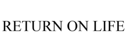 RETURN ON LIFE trademark