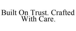 BUILT ON TRUST. CRAFTED WITH CARE. trademark