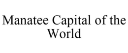 MANATEE CAPITAL OF THE WORLD trademark
