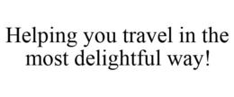 HELPING YOU TRAVEL IN THE MOST DELIGHTFUL WAY! trademark