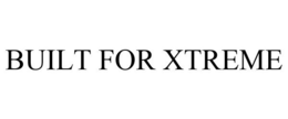 BUILT FOR XTREME trademark