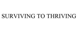 SURVIVING TO THRIVING trademark