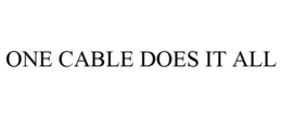 ONE CABLE DOES IT ALL trademark