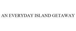 AN EVERYDAY ISLAND GETAWAY trademark
