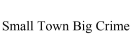 SMALL TOWN BIG CRIME trademark