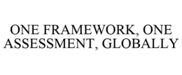 ONE FRAMEWORK, ONE ASSESSMENT, GLOBALLY trademark