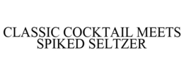 CLASSIC COCKTAIL MEETS SPIKED SELTZER trademark