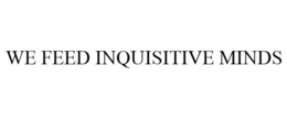 WE FEED INQUISITIVE MINDS trademark
