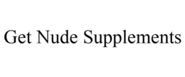 GET NUDE SUPPLEMENTS trademark