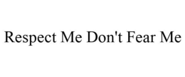 RESPECT ME DON'T FEAR ME trademark