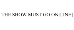 THE SHOW MUST GO ON[LINE] trademark