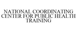 NATIONAL COORDINATING CENTER FOR PUBLIC HEALTH TRAINING trademark