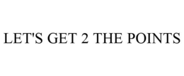 LET'S GET 2 THE POINTS trademark
