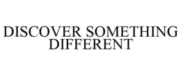 DISCOVER SOMETHING DIFFERENT trademark