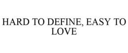 HARD TO DEFINE, EASY TO LOVE trademark