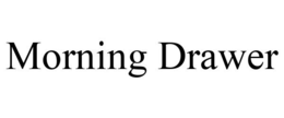 MORNING DRAWER trademark