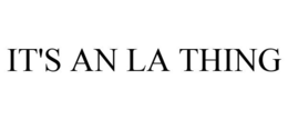 IT'S AN LA THING trademark