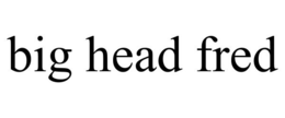 BIG HEAD FRED trademark