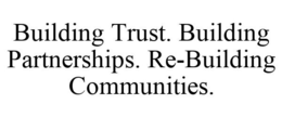 BUILDING TRUST. BUILDING PARTNERSHIPS. RE-BUILDING COMMUNITIES. trademark
