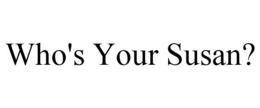 WHO'S YOUR SUSAN? trademark