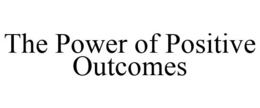 THE POWER OF POSITIVE OUTCOMES trademark