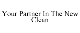 YOUR PARTNER IN THE NEW CLEAN trademark