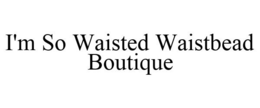 I'M SO WAISTED WAISTBEAD BOUTIQUE trademark